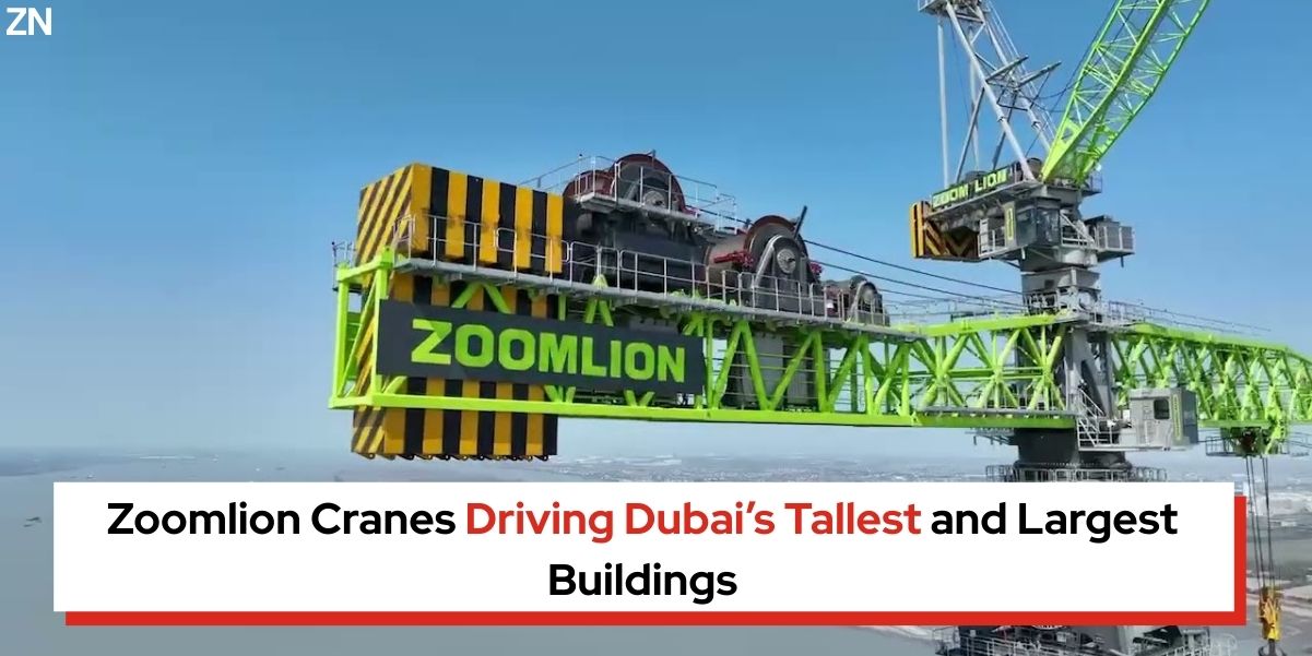 Zoomlion Cranes Driving Dubai’s Tallest and Largest Buildings - Zepnew Global Business News in 99 Words
